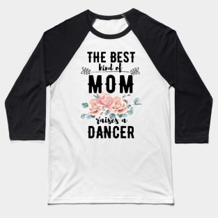 The best kind of mom raises a dancer Baseball T-Shirt